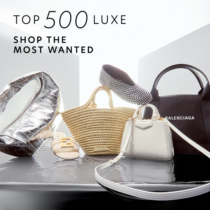 Top 500 Luxe | Shop the Most Wanted: Don’t-Wait Prices