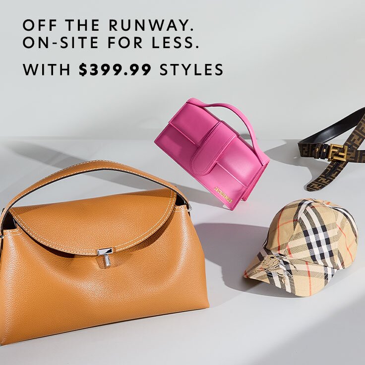 Off the Runway. On-Site for Less with $399.99 Styles: Shop Luxury