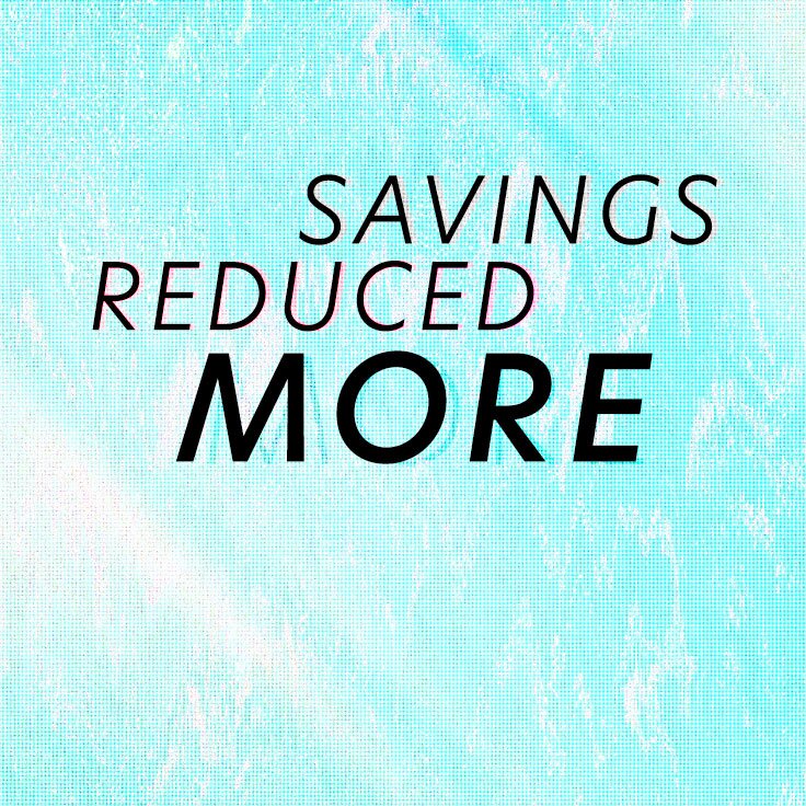 Savings Reduced MORE: ...