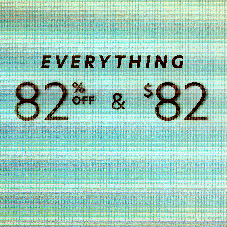 Everything 82% Off & $82: 48 Hours Only