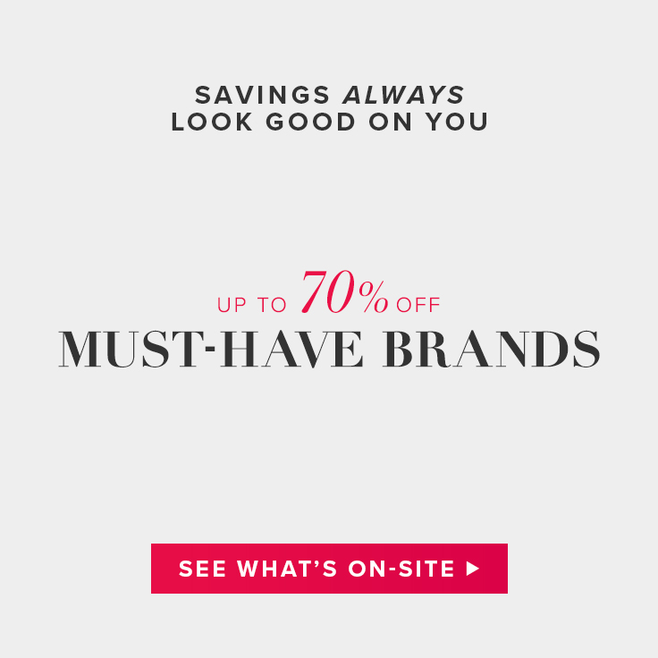 Savings always look good on you. Up to 70% off must-have brands. See what's on-site.
