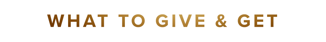 What to Give & Get