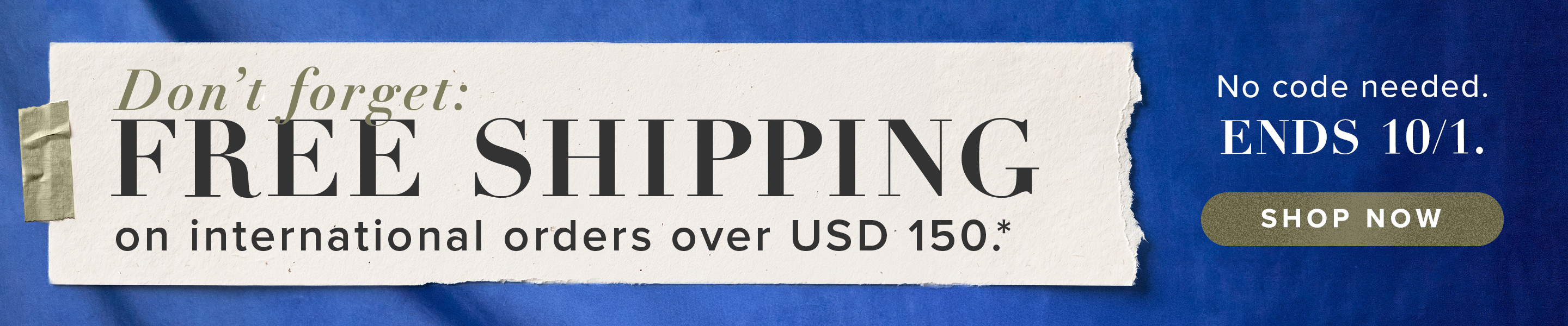 free shipping on international orders over USD 150.*