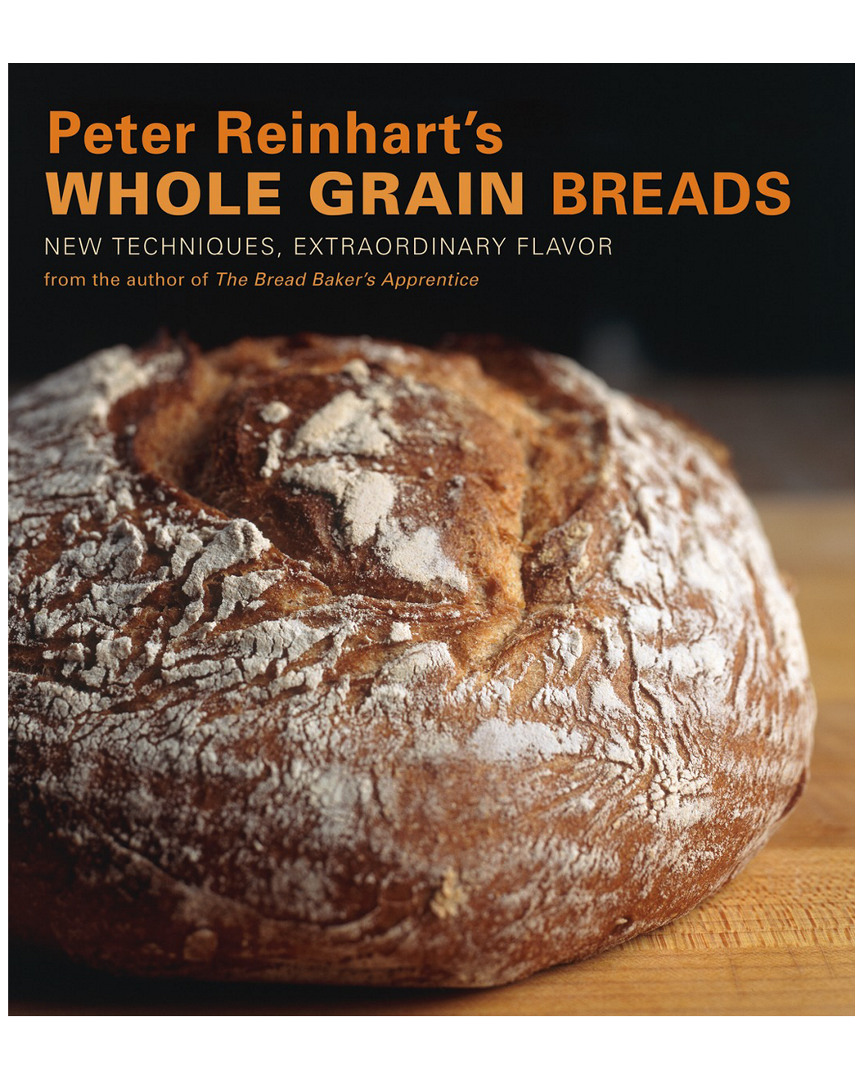 Penguin Random House Reinhart's Whole Grain Breads By Peter Reinhart